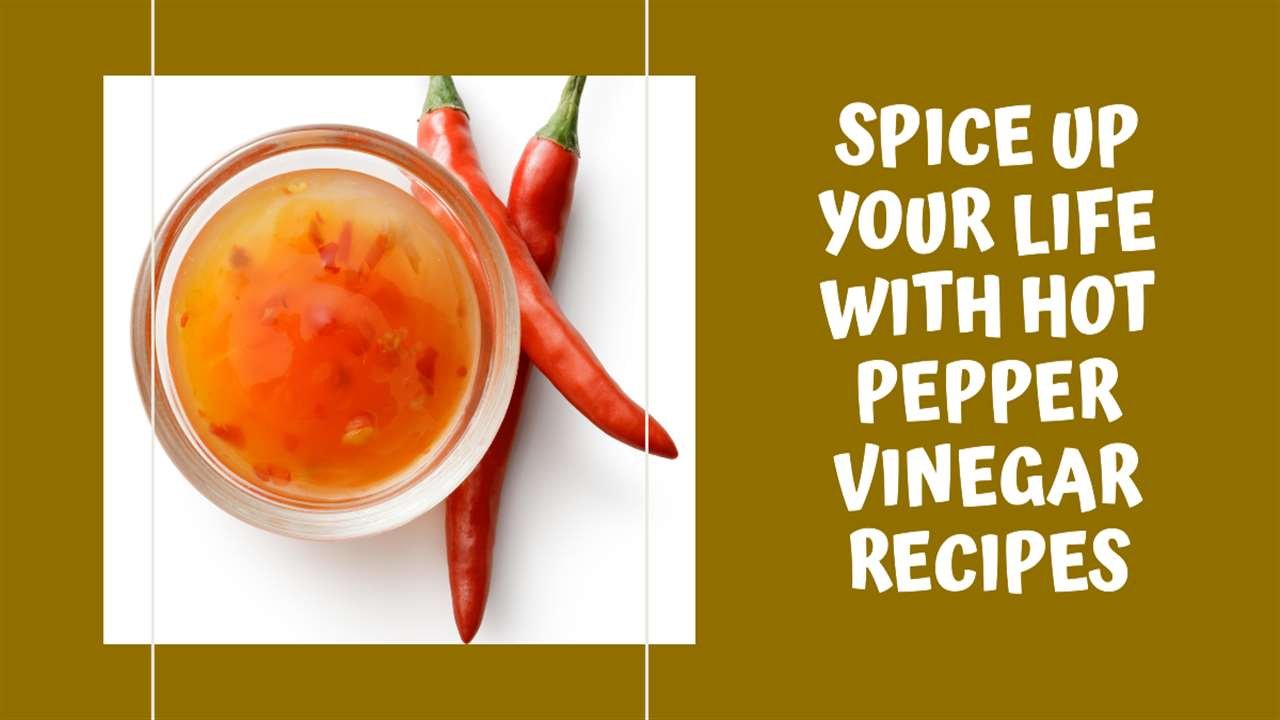 Hot Pepper Vinegar Recipes
